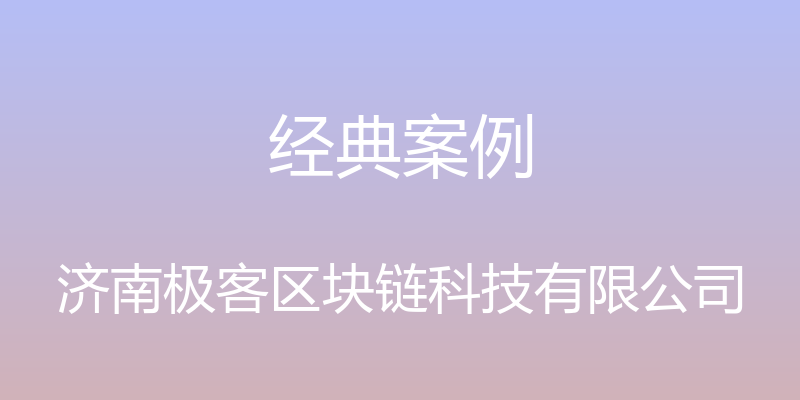 经典案例 - 济南极客区块链科技有限公司